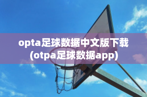 opta足球数据中文版下载(otpa足球数据app)